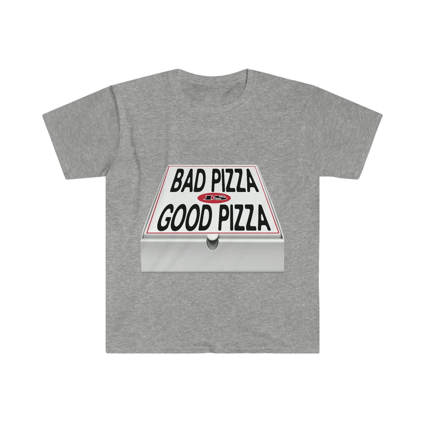 BAD PIZZA IS GOOD PIZZA