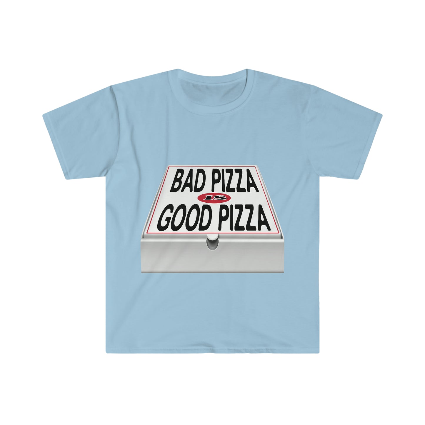 BAD PIZZA IS GOOD PIZZA