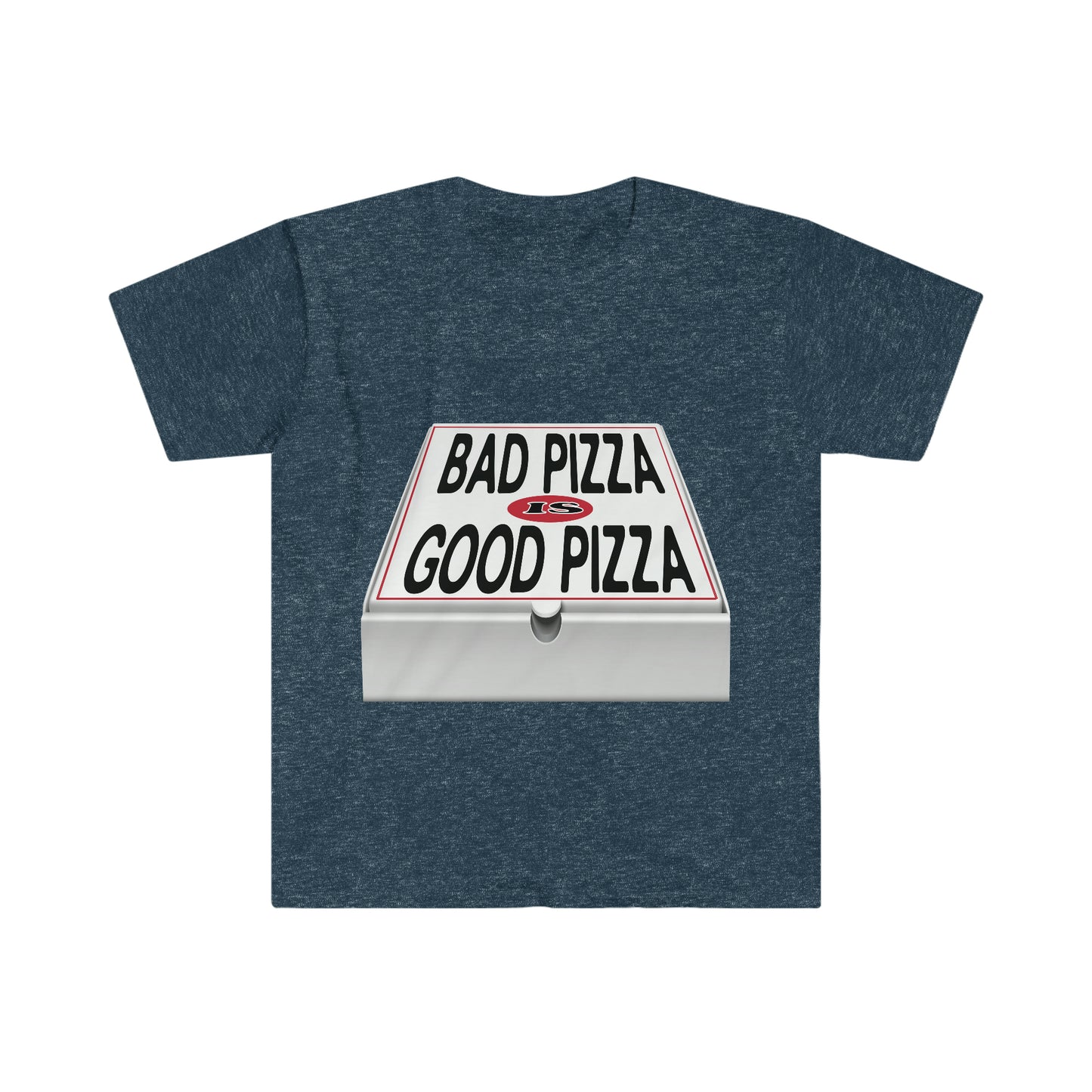 BAD PIZZA IS GOOD PIZZA