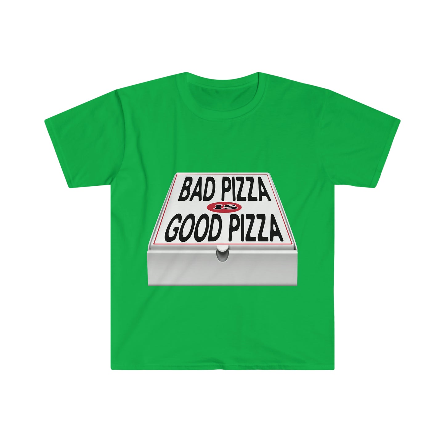 BAD PIZZA IS GOOD PIZZA