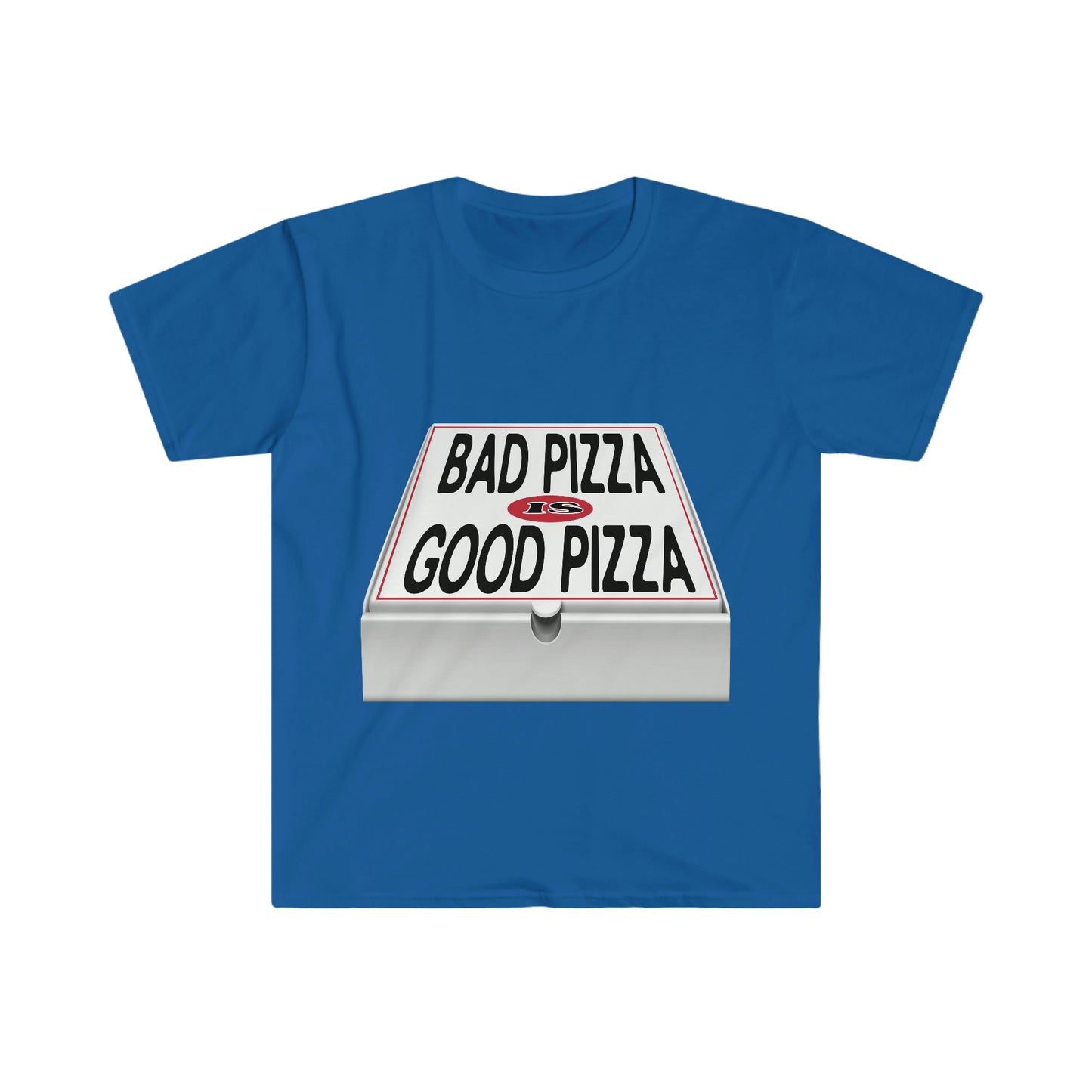 BAD PIZZA IS GOOD PIZZA